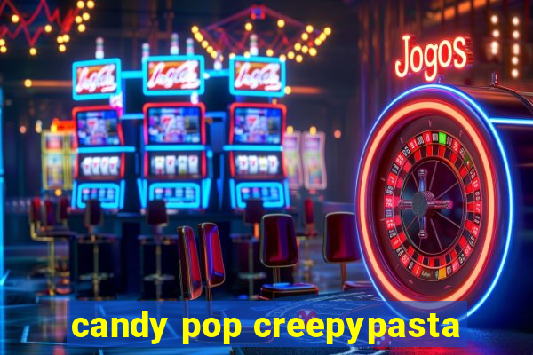 candy pop creepypasta